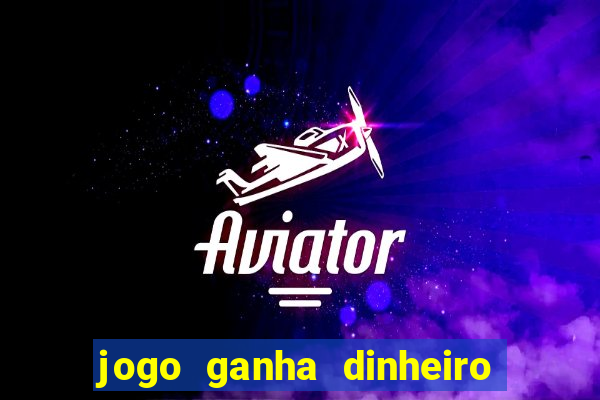 jogo ganha dinheiro de verdade