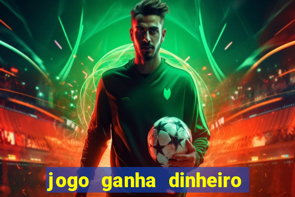 jogo ganha dinheiro de verdade