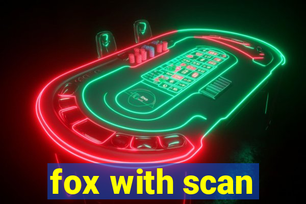 fox with scan