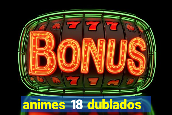 animes 18 dublados