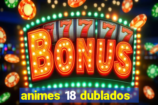 animes 18 dublados