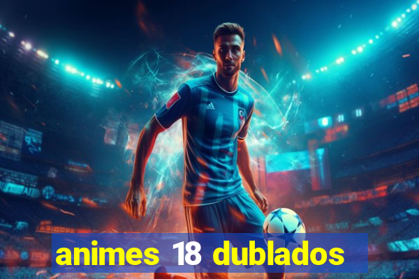 animes 18 dublados