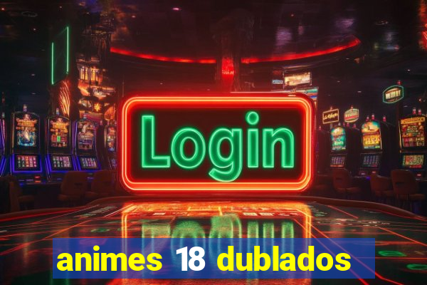 animes 18 dublados