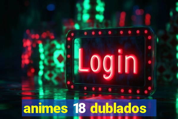 animes 18 dublados