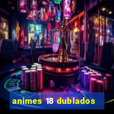 animes 18 dublados