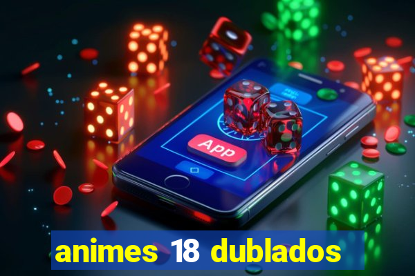 animes 18 dublados