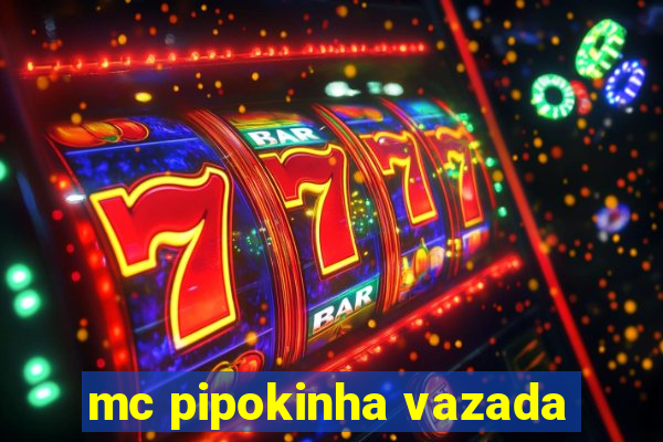 mc pipokinha vazada