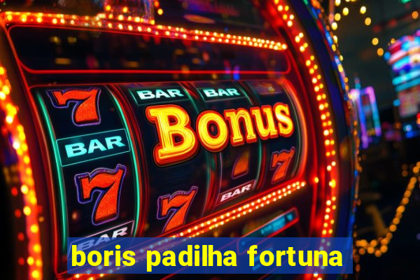 boris padilha fortuna