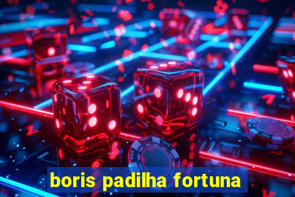 boris padilha fortuna