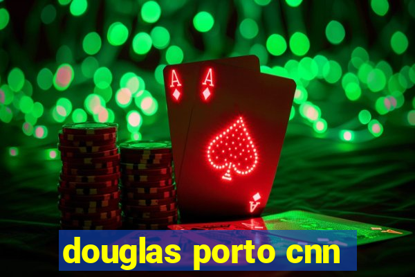 douglas porto cnn