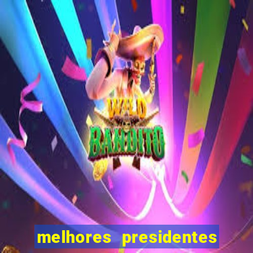 melhores presidentes do brasil