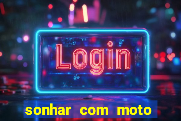 sonhar com moto roubada jogo do bicho