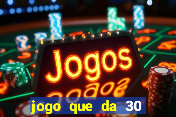 jogo que da 30 reais de bonus