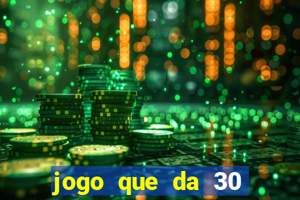 jogo que da 30 reais de bonus