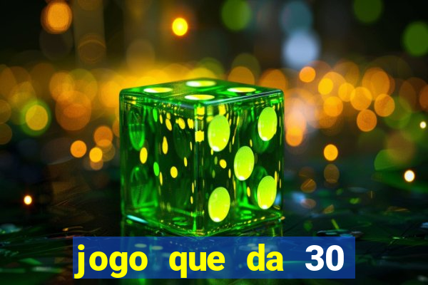 jogo que da 30 reais de bonus