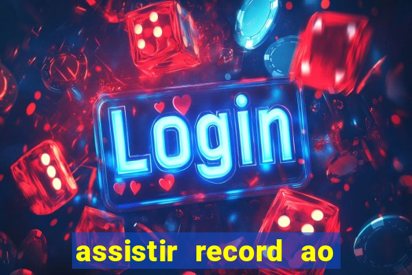 assistir record ao vivo bahia