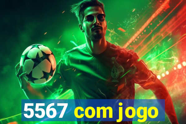 5567 com jogo