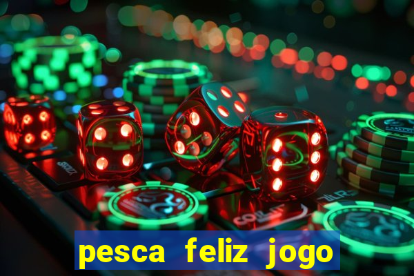 pesca feliz jogo ganhar dinheiro