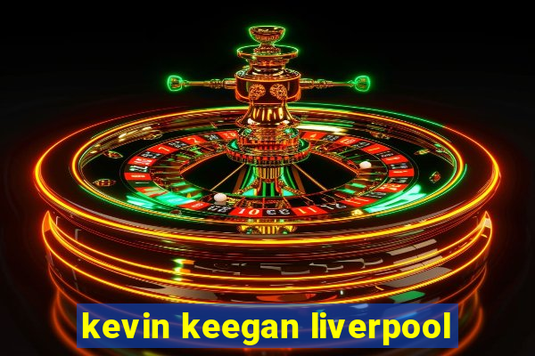 kevin keegan liverpool