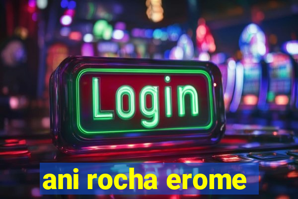 ani rocha erome