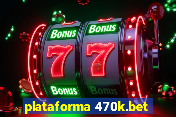 plataforma 470k.bet