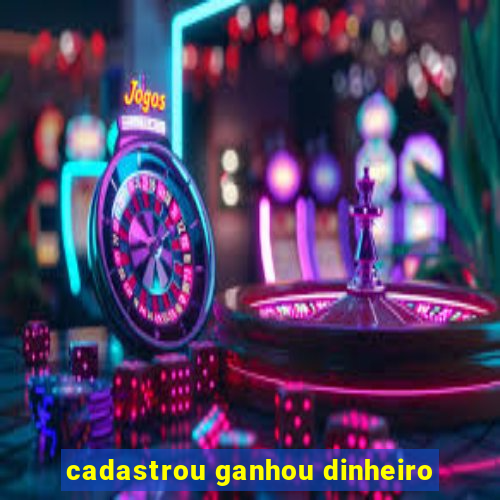 cadastrou ganhou dinheiro