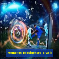 melhores presidentes brasil