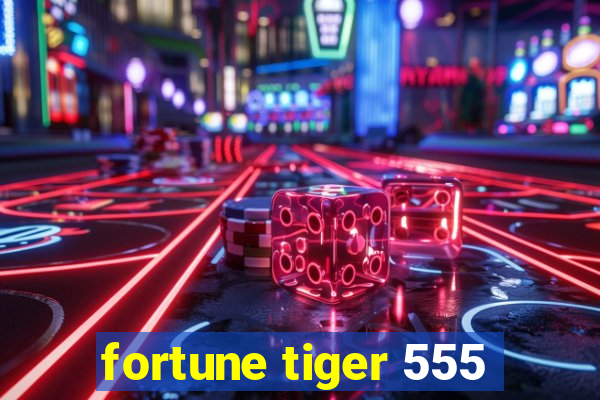 fortune tiger 555