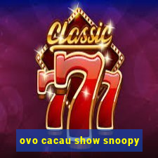 ovo cacau show snoopy