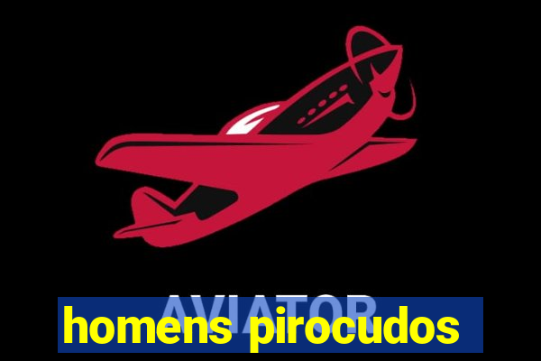 homens pirocudos