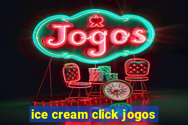 ice cream click jogos