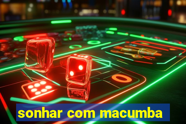 sonhar com macumba