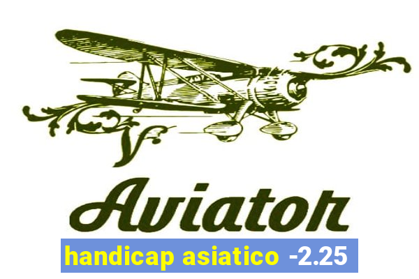 handicap asiatico -2.25