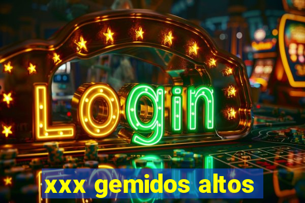 xxx gemidos altos