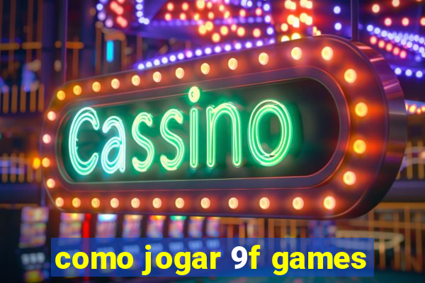 como jogar 9f games