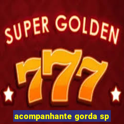 acompanhante gorda sp