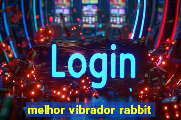 melhor vibrador rabbit