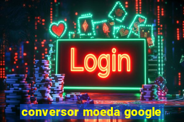 conversor moeda google