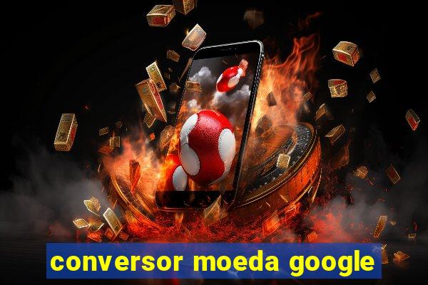 conversor moeda google