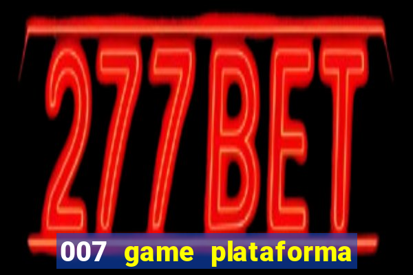 007 game plataforma paga mesmo