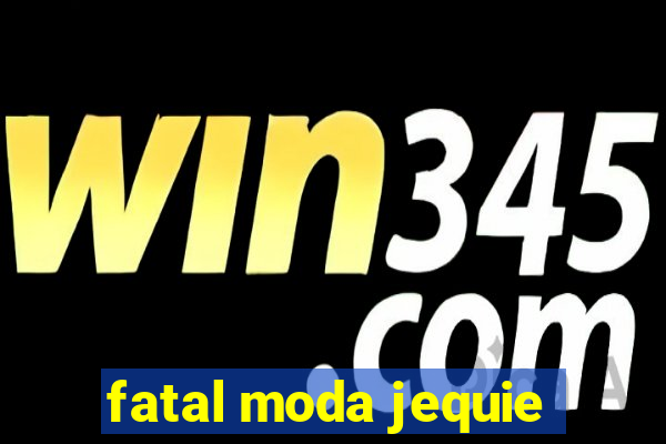 fatal moda jequie