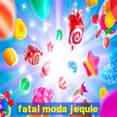 fatal moda jequie