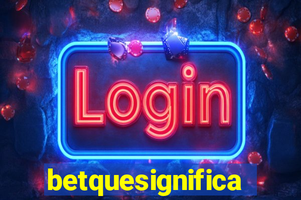 betquesignifica