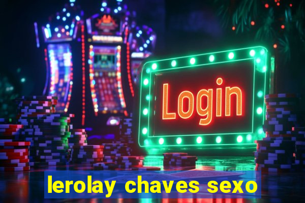 lerolay chaves sexo