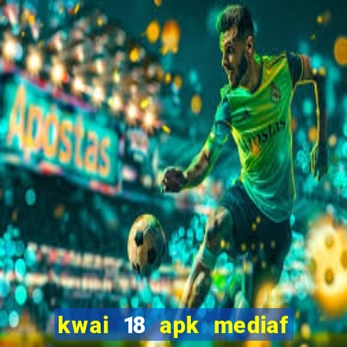 kwai 18 apk mediaf  re