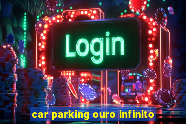 car parking ouro infinito