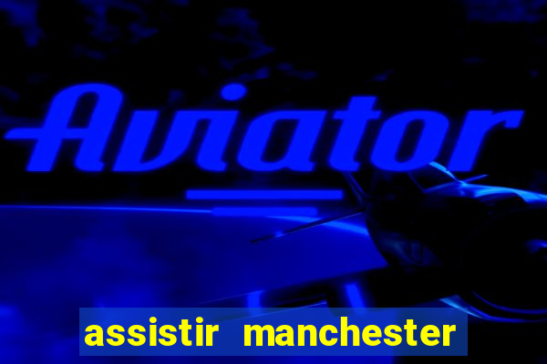 assistir manchester city ao vivo futemax