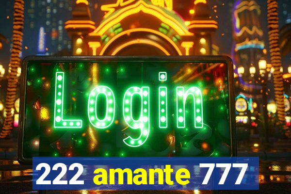 222 amante 777