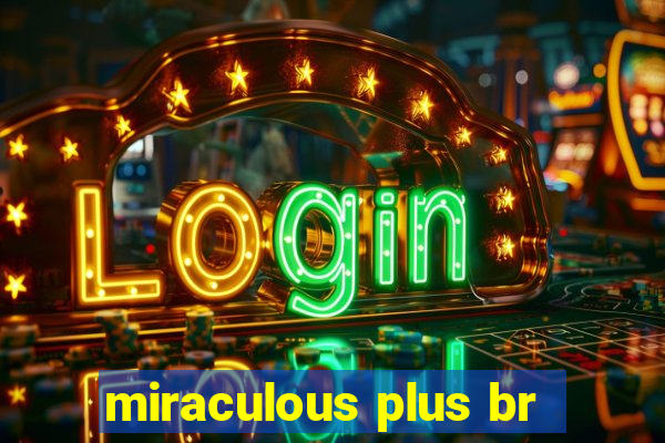 miraculous plus br