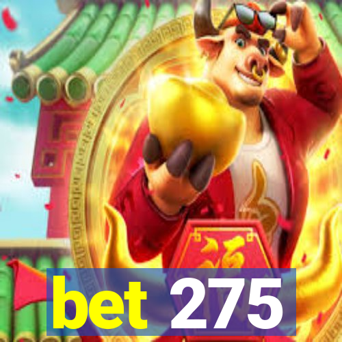 bet 275